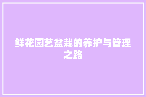 鲜花园艺盆栽的养护与管理之路