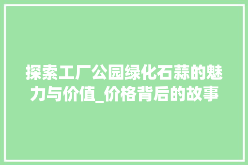 探索工厂公园绿化石蒜的魅力与价值_价格背后的故事