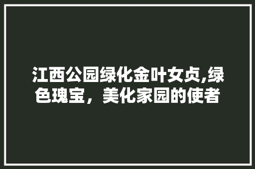 江西公园绿化金叶女贞,绿色瑰宝，美化家园的使者