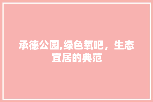 承德公园,绿色氧吧，生态宜居的典范