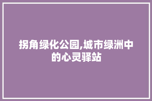 拐角绿化公园,城市绿洲中的心灵驿站