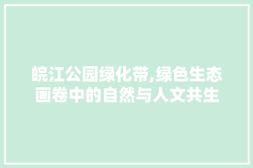 皖江公园绿化带,绿色生态画卷中的自然与人文共生