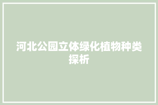 河北公园立体绿化植物种类探析