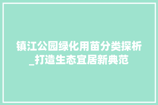 镇江公园绿化用苗分类探析_打造生态宜居新典范