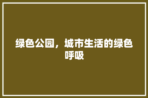 绿色公园，城市生活的绿色呼吸