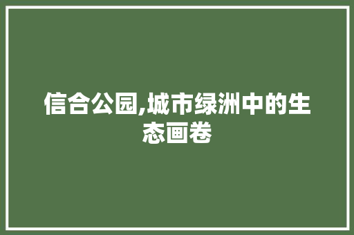 信合公园,城市绿洲中的生态画卷