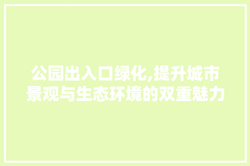 公园出入口绿化,提升城市景观与生态环境的双重魅力