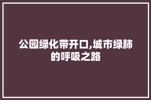 公园绿化带开口,城市绿肺的呼吸之路