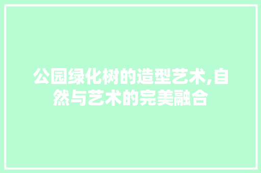 公园绿化树的造型艺术,自然与艺术的完美融合