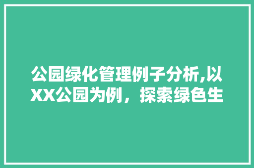 公园绿化管理例子分析,以XX公园为例，探索绿色生态城市建设的成功路径