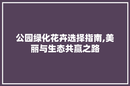公园绿化花卉选择指南,美丽与生态共赢之路