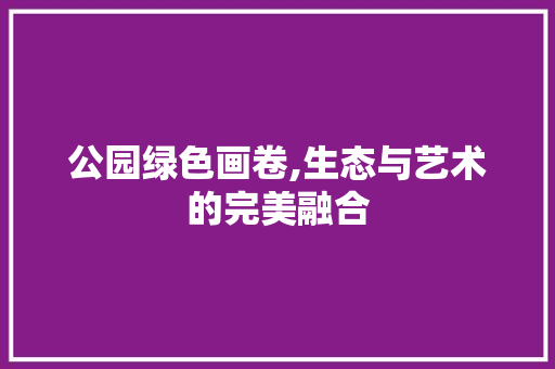 公园绿色画卷,生态与艺术的完美融合