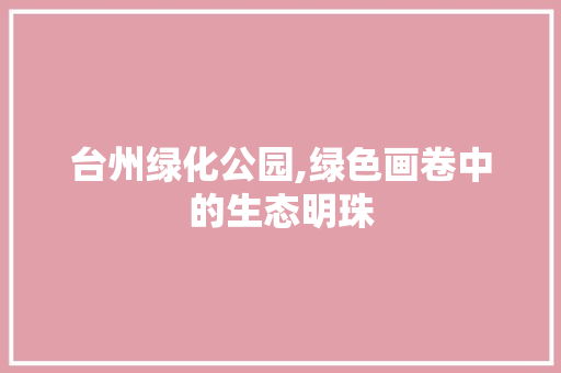 台州绿化公园,绿色画卷中的生态明珠
