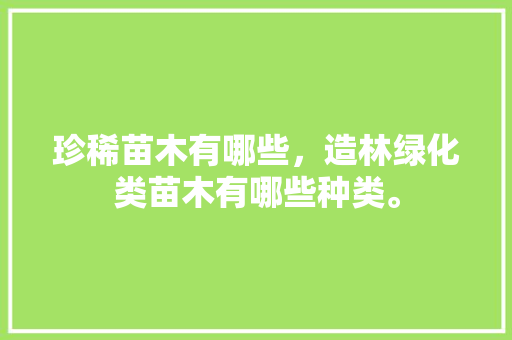 珍稀苗木有哪些，造林绿化类苗木有哪些种类。