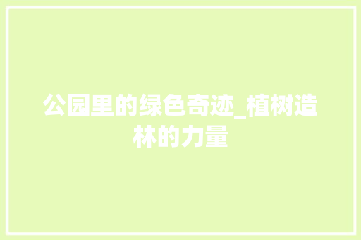 公园里的绿色奇迹_植树造林的力量