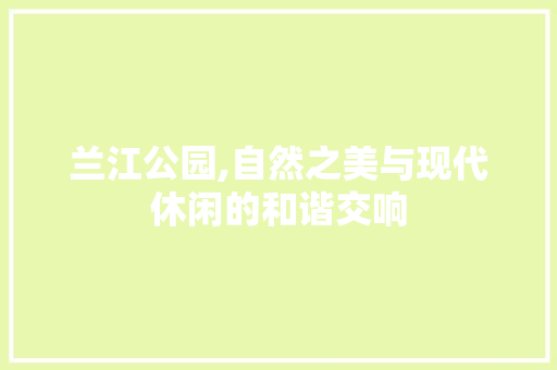 兰江公园,自然之美与现代休闲的和谐交响