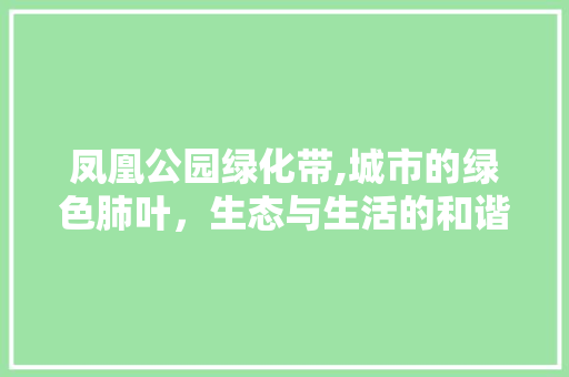 凤凰公园绿化带,城市的绿色肺叶，生态与生活的和谐交响