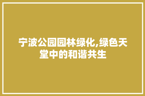 宁波公园园林绿化,绿色天堂中的和谐共生