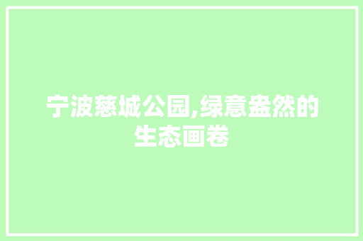 宁波慈城公园,绿意盎然的生态画卷 绿化类