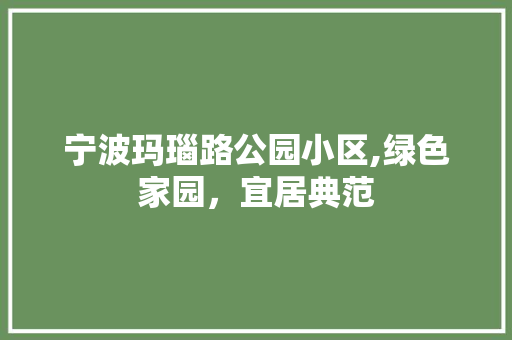 宁波玛瑙路公园小区,绿色家园，宜居典范