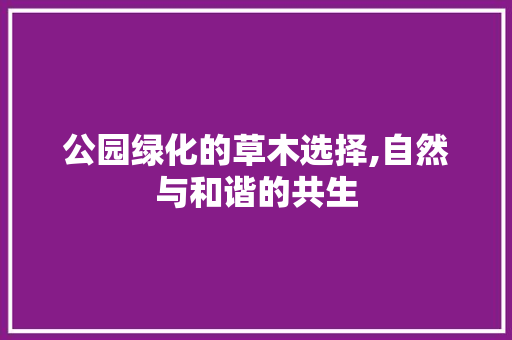 公园绿化的草木选择,自然与和谐的共生