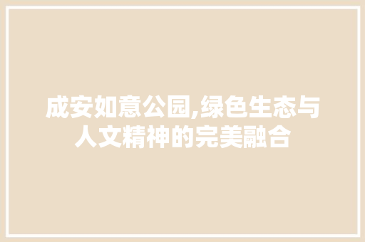 成安如意公园,绿色生态与人文精神的完美融合