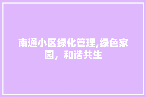 南通小区绿化管理,绿色家园，和谐共生