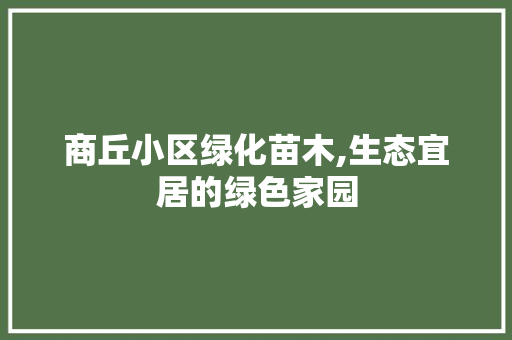 商丘小区绿化苗木,生态宜居的绿色家园