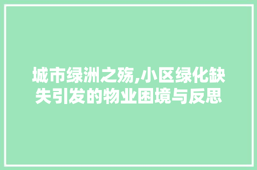 城市绿洲之殇,小区绿化缺失引发的物业困境与反思