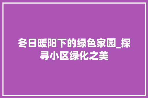 冬日暖阳下的绿色家园_探寻小区绿化之美