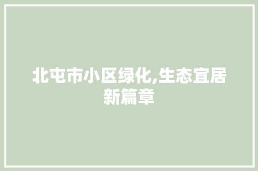 北屯市小区绿化,生态宜居新篇章