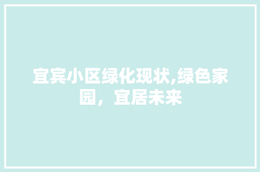 宜宾小区绿化现状,绿色家园，宜居未来