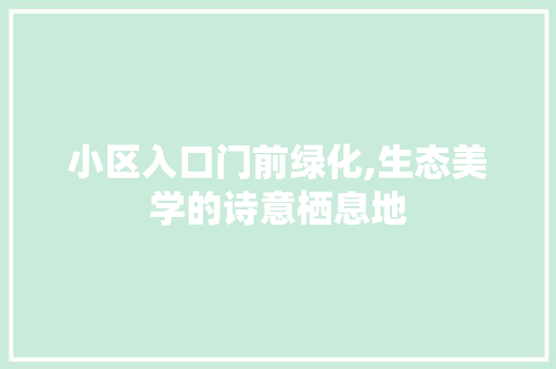 小区入口门前绿化,生态美学的诗意栖息地