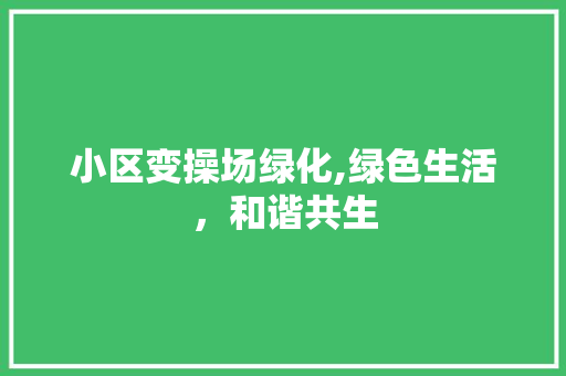 小区变操场绿化,绿色生活，和谐共生