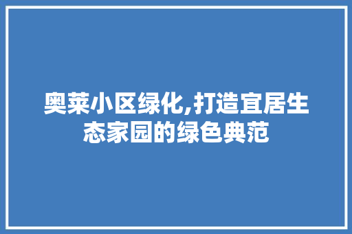 奥莱小区绿化,打造宜居生态家园的绿色典范