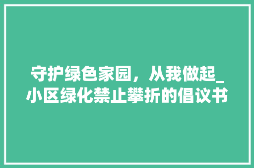 守护绿色家园，从我做起_小区绿化禁止攀折的倡议书