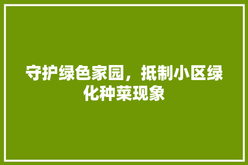 守护绿色家园，抵制小区绿化种菜现象