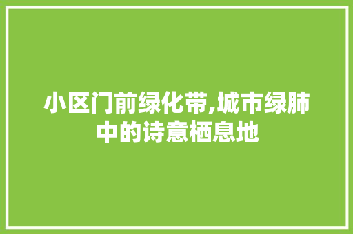 小区门前绿化带,城市绿肺中的诗意栖息地