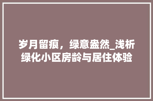 岁月留痕，绿意盎然_浅析绿化小区房龄与居住体验