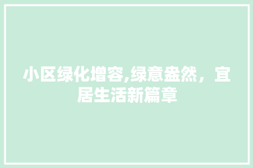 小区绿化增容,绿意盎然，宜居生活新篇章