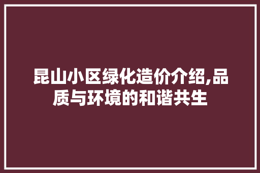 昆山小区绿化造价介绍,品质与环境的和谐共生