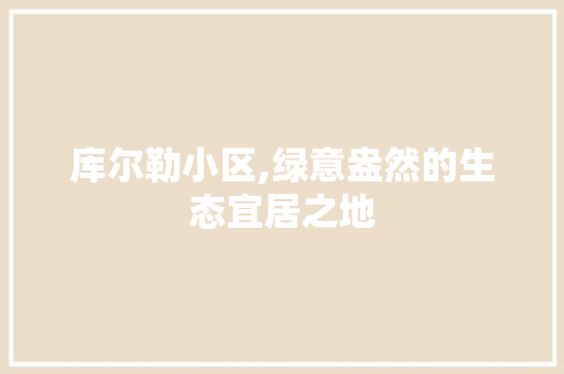 库尔勒小区,绿意盎然的生态宜居之地