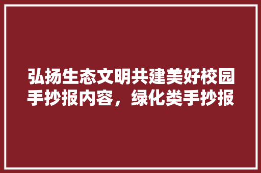 弘扬生态文明共建美好校园手抄报内容，绿化类手抄报图片。