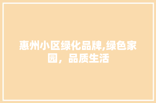 惠州小区绿化品牌,绿色家园，品质生活