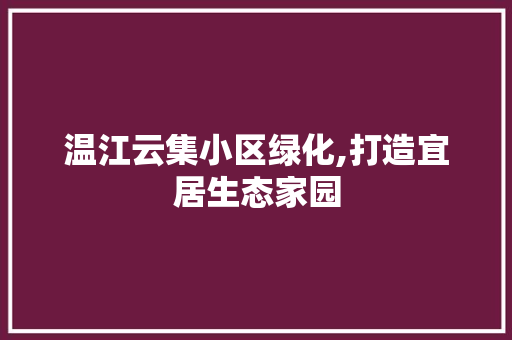 温江云集小区绿化,打造宜居生态家园