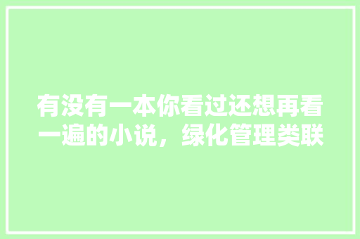 有没有一本你看过还想再看一遍的小说，绿化管理类联考逻辑用书有哪些。