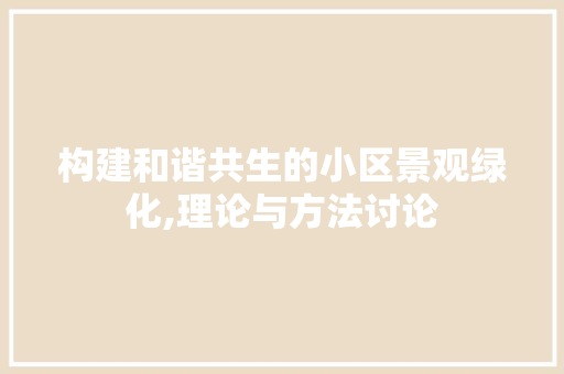 构建和谐共生的小区景观绿化,理论与方法讨论