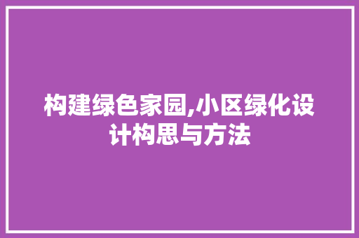 构建绿色家园,小区绿化设计构思与方法