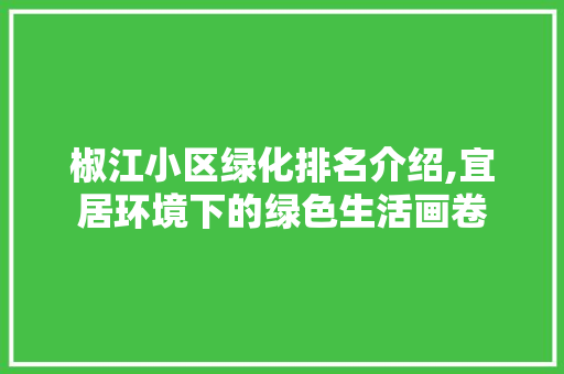 椒江小区绿化排名介绍,宜居环境下的绿色生活画卷