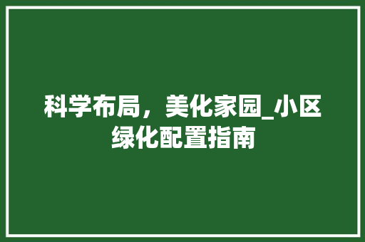 科学布局，美化家园_小区绿化配置指南